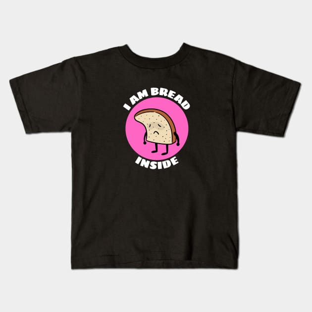 I Am Bread Inside | Bread Pun Kids T-Shirt by Allthingspunny